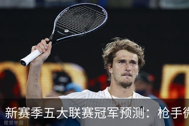 新赛季五大联赛冠军预测：枪手微弱领先，皇马小幅领先巴萨